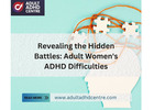 Revealing the Hidden Battles: Adult Women's ADHD Difficulties