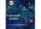 IPL 2024 Latest News: Exciting Updates and Developments