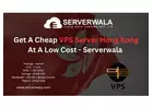 Get A Cheap VPS Server Hong Kong At A Low Cost - Serverwala 