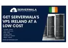 Get Serverwala’s VPS Ireland At A Low Cost