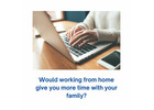 Want a work from home job to have more time for family?