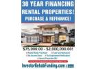 INVESTOR 30 YEAR RENTAL PROPERTY FINANCING WITH  - $75,000.00 $2,000,000.00!