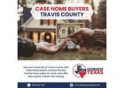 Sell Your Home Fast in Travis County. Contact Case Home Buyers Now