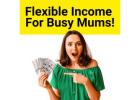 Flexible Income For Busy Mums!