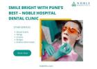 Smile Bright with Pune’s Best – Noble Hospital Dental Clinic