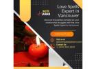 Love Spells Expert in Vancouver: Rekindle Love and Passion