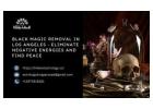 Black Magic Removal in Los Angeles - Eliminate Negative Energies and Find Peace