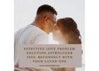 Effective Love Problem Solution Astrologer 2025: Reconnect with Your Loved One