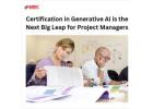 Why Earning a Certification in Generative AI is the Next Big Leap for Project Managers.