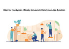 Uber for Handyman | Ready-to-Launch Handyman App Solution