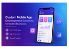 Custom Mobile App Development Solutions for Modern Businesses