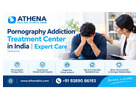 Pornogrpahy Addiction Treatment Center in India | Expert Care 